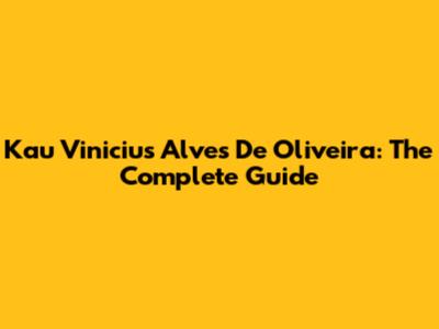 Kau Vinicius Alves De Oliveira: The Complete Guide