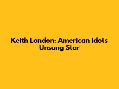 Keith London: American Idol's Unsung Star