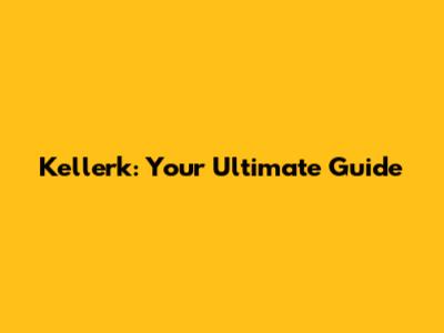 Kellerk: Your Ultimate Guide