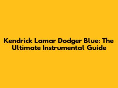 Kendrick Lamar Dodger Blue: The Ultimate Instrumental Guide