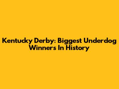 Kentucky Derby: Biggest Underdog Winners In History