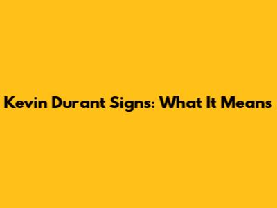 Kevin Durant Signs: What It Means