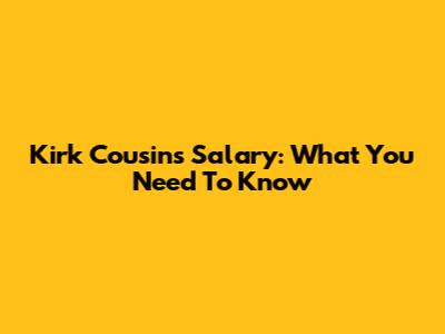 Kirk Cousins' Salary: What You Need To Know