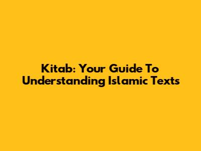 Kitab: Your Guide To Understanding Islamic Texts