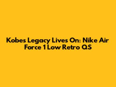 Kobe's Legacy Lives On: Nike Air Force 1 Low Retro QS