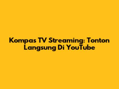 Kompas TV Streaming: Tonton Langsung Di YouTube
