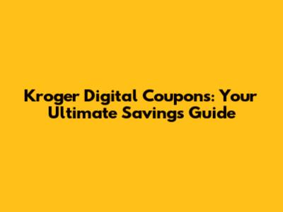 Kroger Digital Coupons: Your Ultimate Savings Guide