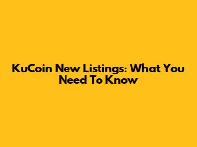 KuCoin New Listings: What You Need To Know