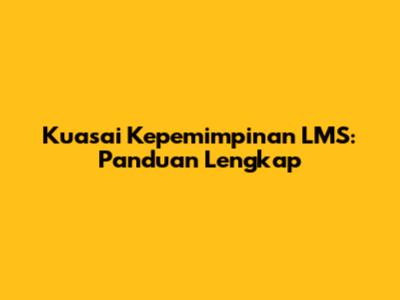 Kuasai Kepemimpinan LMS: Panduan Lengkap