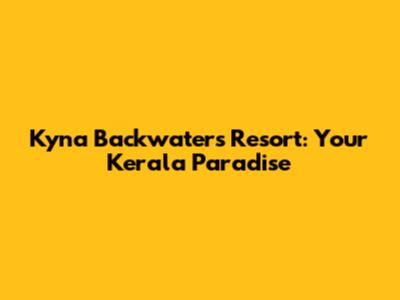 Kyna Backwaters Resort: Your Kerala Paradise