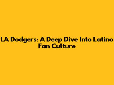 LA Dodgers: A Deep Dive Into Latino Fan Culture
