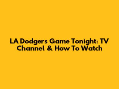 LA Dodgers Game Tonight: TV Channel & How To Watch