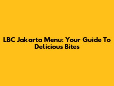 LBC Jakarta Menu: Your Guide To Delicious Bites