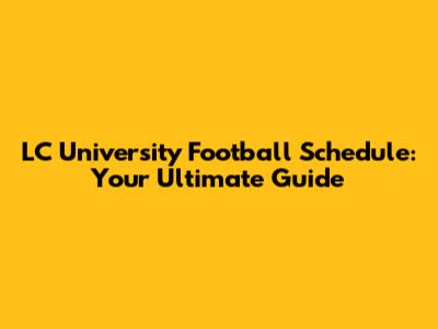 LC University Football Schedule: Your Ultimate Guide