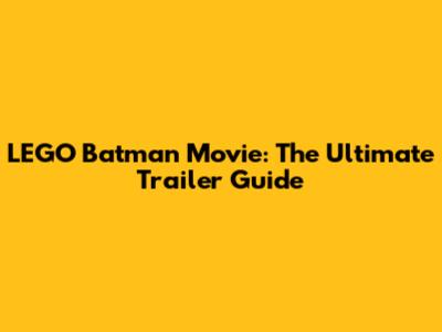 LEGO Batman Movie: The Ultimate Trailer Guide