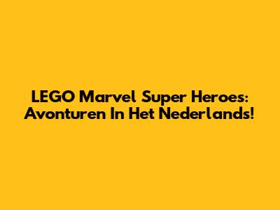 LEGO Marvel Super Heroes: Avonturen In Het Nederlands!