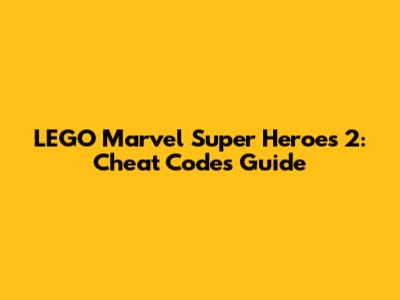 LEGO Marvel Super Heroes 2: Cheat Codes Guide