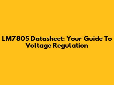 LM7805 Datasheet: Your Guide To Voltage Regulation