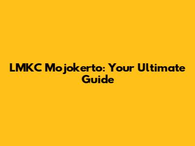 LMKC Mojokerto: Your Ultimate Guide