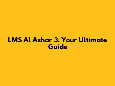 LMS Al Azhar 3: Your Ultimate Guide