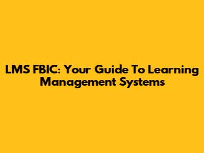 LMS FBIC: Your Guide To Learning Management Systems