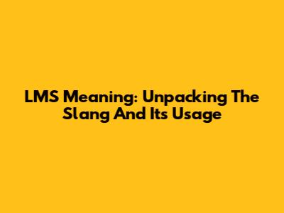 LMS Meaning: Unpacking The Slang And Its Usage