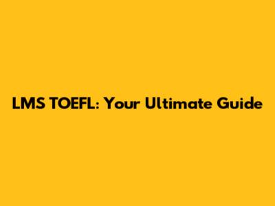 LMS TOEFL: Your Ultimate Guide