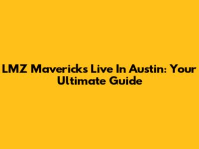 LMZ Mavericks Live In Austin: Your Ultimate Guide