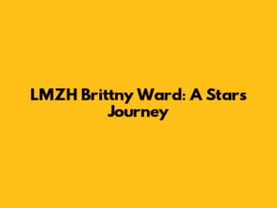 LMZH Brittny Ward: A Star's Journey