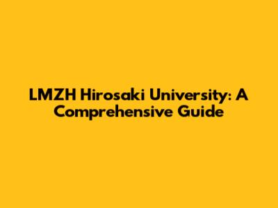 LMZH Hirosaki University: A Comprehensive Guide
