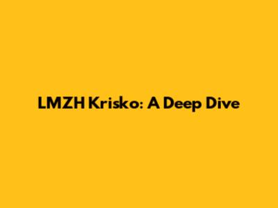 LMZH Krisko: A Deep Dive