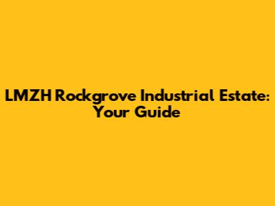 LMZH Rockgrove Industrial Estate: Your Guide