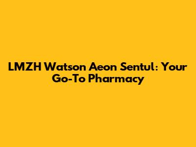 LMZH Watson Aeon Sentul: Your Go-To Pharmacy