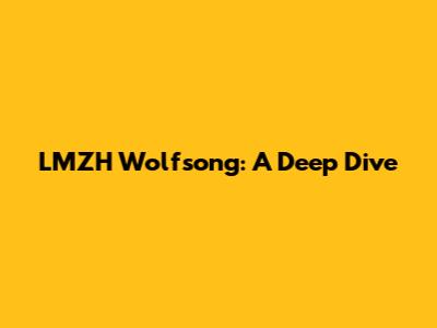 LMZH Wolfsong: A Deep Dive