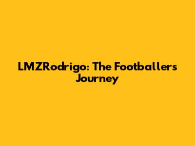 LMZRodrigo: The Footballer's Journey