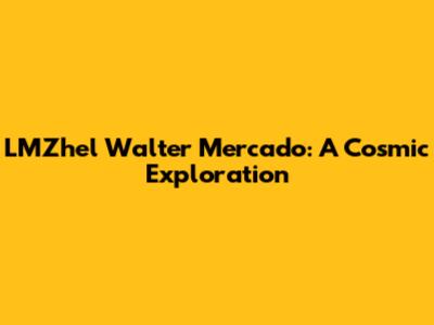 LMZhel Walter Mercado: A Cosmic Exploration