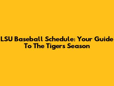LSU Baseball Schedule: Your Guide To The Tigers' Season