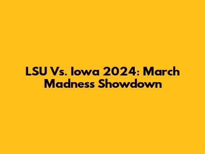 LSU Vs. Iowa 2024: March Madness Showdown