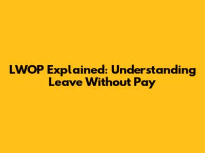 LWOP Explained: Understanding Leave Without Pay