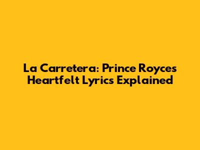 La Carretera: Prince Royce's Heartfelt Lyrics Explained