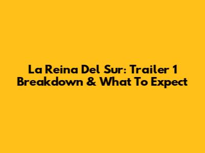 La Reina Del Sur: Trailer 1 Breakdown & What To Expect