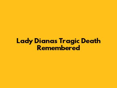 Lady Diana's Tragic Death Remembered