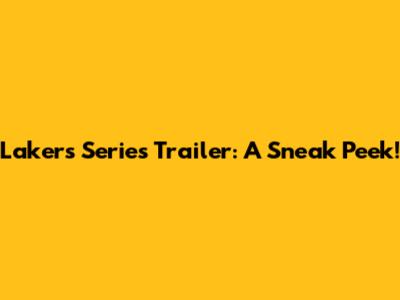 Lakers Series Trailer: A Sneak Peek!