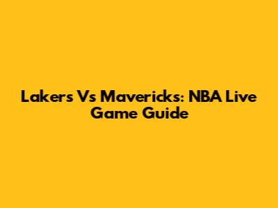 Lakers Vs Mavericks: NBA Live Game Guide
