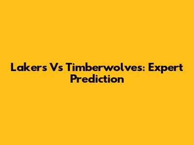Lakers Vs Timberwolves: Expert Prediction