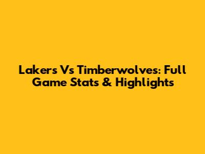 Lakers Vs Timberwolves: Full Game Stats & Highlights