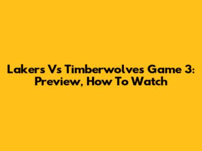 Lakers Vs Timberwolves Game 3: Preview, How To Watch