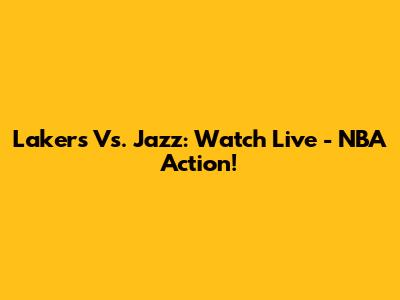Lakers Vs. Jazz: Watch Live - NBA Action!