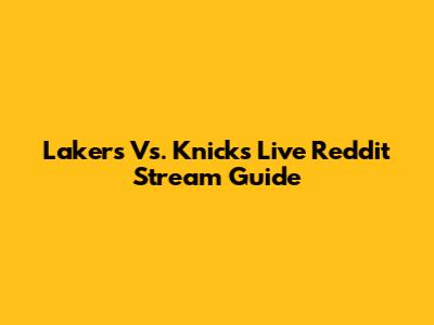 Lakers Vs. Knicks Live Reddit Stream Guide