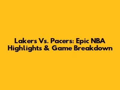 Lakers Vs. Pacers: Epic NBA Highlights & Game Breakdown